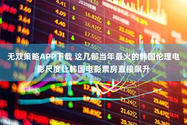 无双策略APP下载 这几部当年最火的韩国伦理电影尺度让韩国电影票房直接飙升