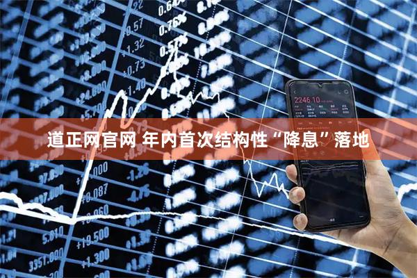道正网官网 年内首次结构性“降息”落地